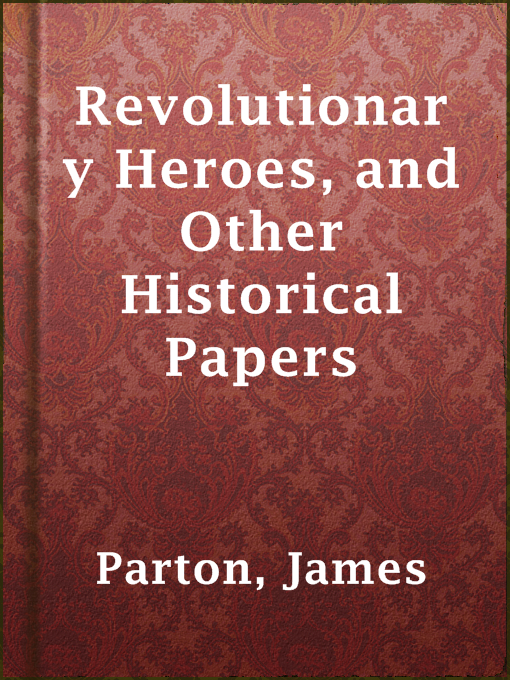 Title details for Revolutionary Heroes, and Other Historical Papers by James Parton - Available